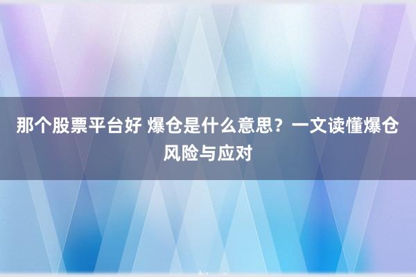 那个股票平台好 爆仓是什么意思？一文读懂爆仓风险与应对