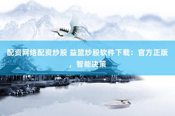 配资网络配资炒股 益盟炒股软件下载：官方正版，智能决策